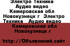  Электро-Техника » Аудио-видео - Кемеровская обл., Новокузнецк г. Электро-Техника » Аудио-видео   . Кемеровская обл.,Новокузнецк г.